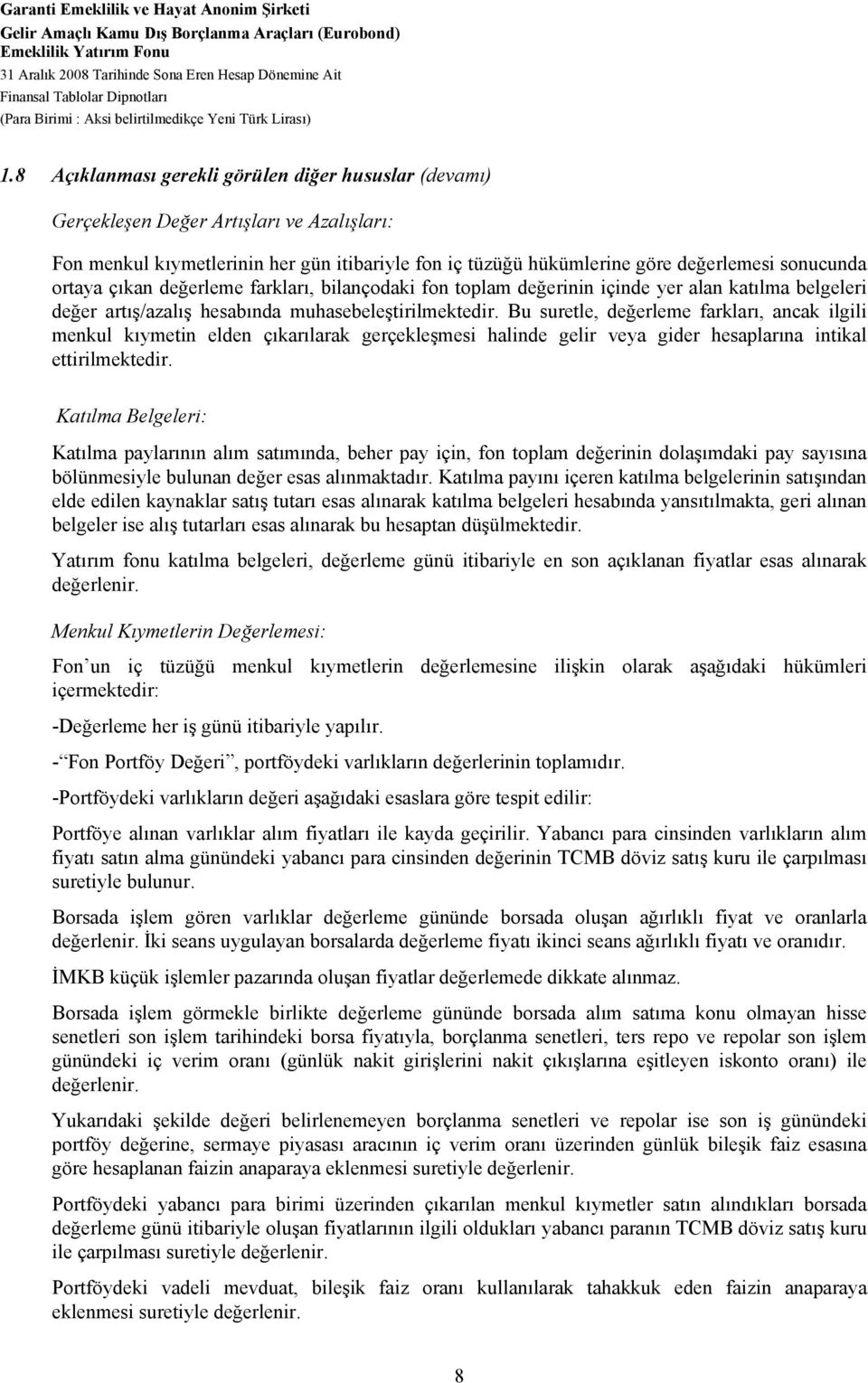 8 Açıklanması gerekli görülen diğer hususlar (devamı) Gerçekleşen Değer Artışları ve Azalışları: Fon menkul kıymetlerinin her gün itibariyle fon iç tüzüğü hükümlerine göre değerlemesi sonucunda