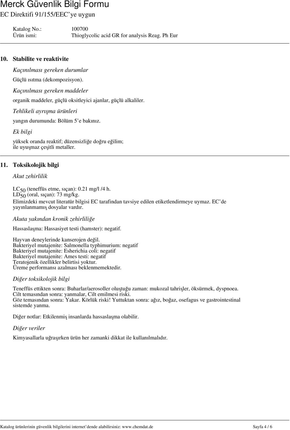 Toksikolojik bilgi Akut zehirlilik LC 50 (teneffüs etme, sıçan): 0.21 mg/l /4 h. LD 50 (oral, sıçan): 73 mg/kg. Elimizdeki mevcut literatür bilgisi EC tarafindan tavsiye edilen etiketlendirmeye uymaz.