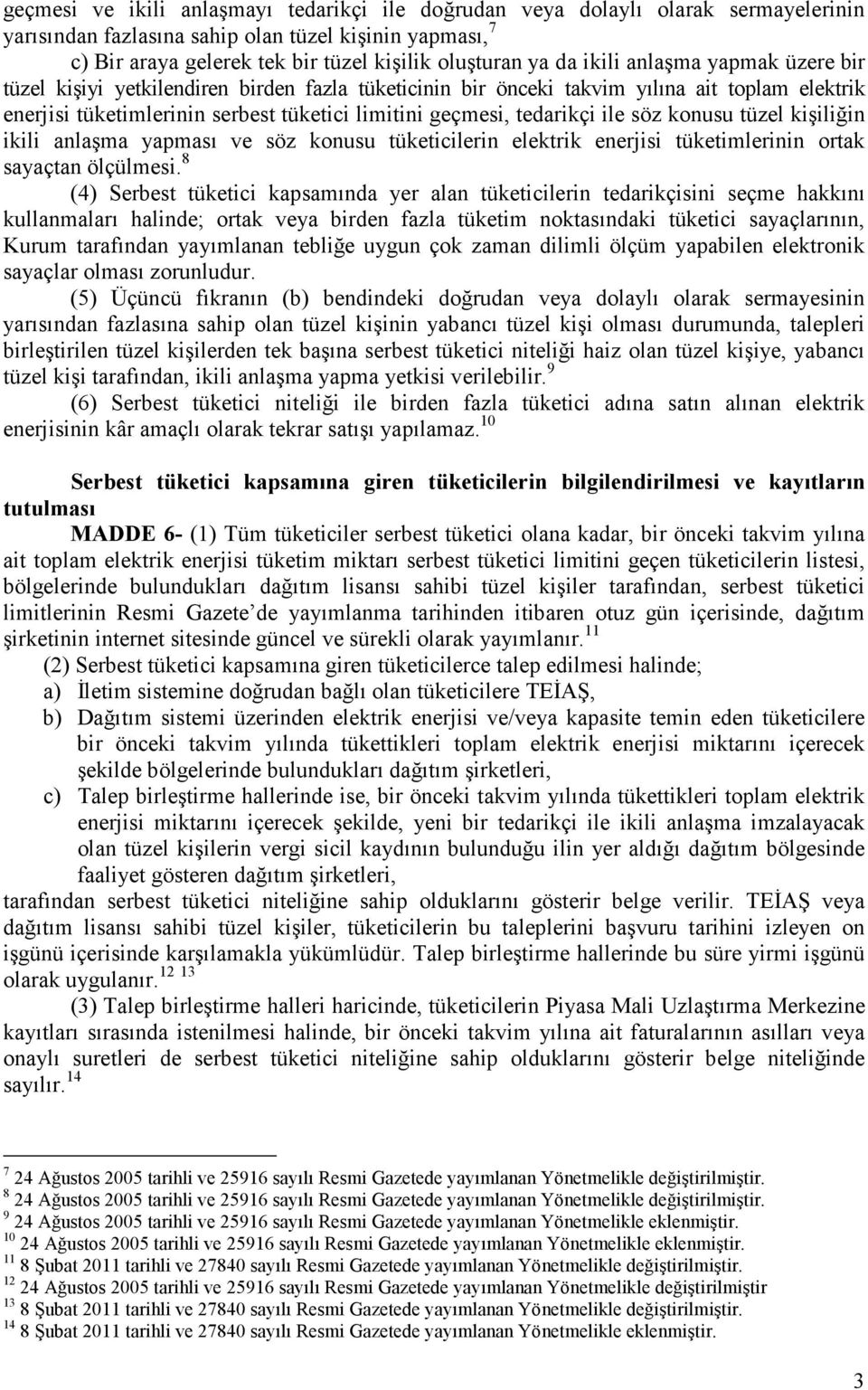 ile söz konusu tüzel kişiliğin ikili anlaşma yapması ve söz konusu tüketicilerin elektrik enerjisi tüketimlerinin ortak sayaçtan ölçülmesi.