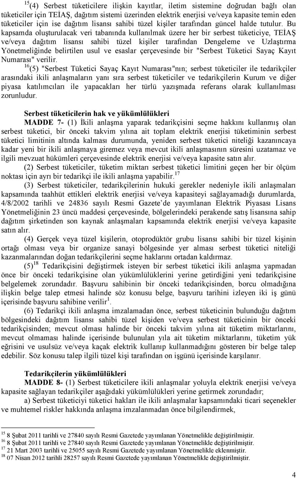 Bu kapsamda oluşturulacak veri tabanında kullanılmak üzere her bir serbest tüketiciye, TEĐAŞ ve/veya dağıtım lisansı sahibi tüzel kişiler tarafından Dengeleme ve Uzlaştırma Yönetmeliğinde belirtilen