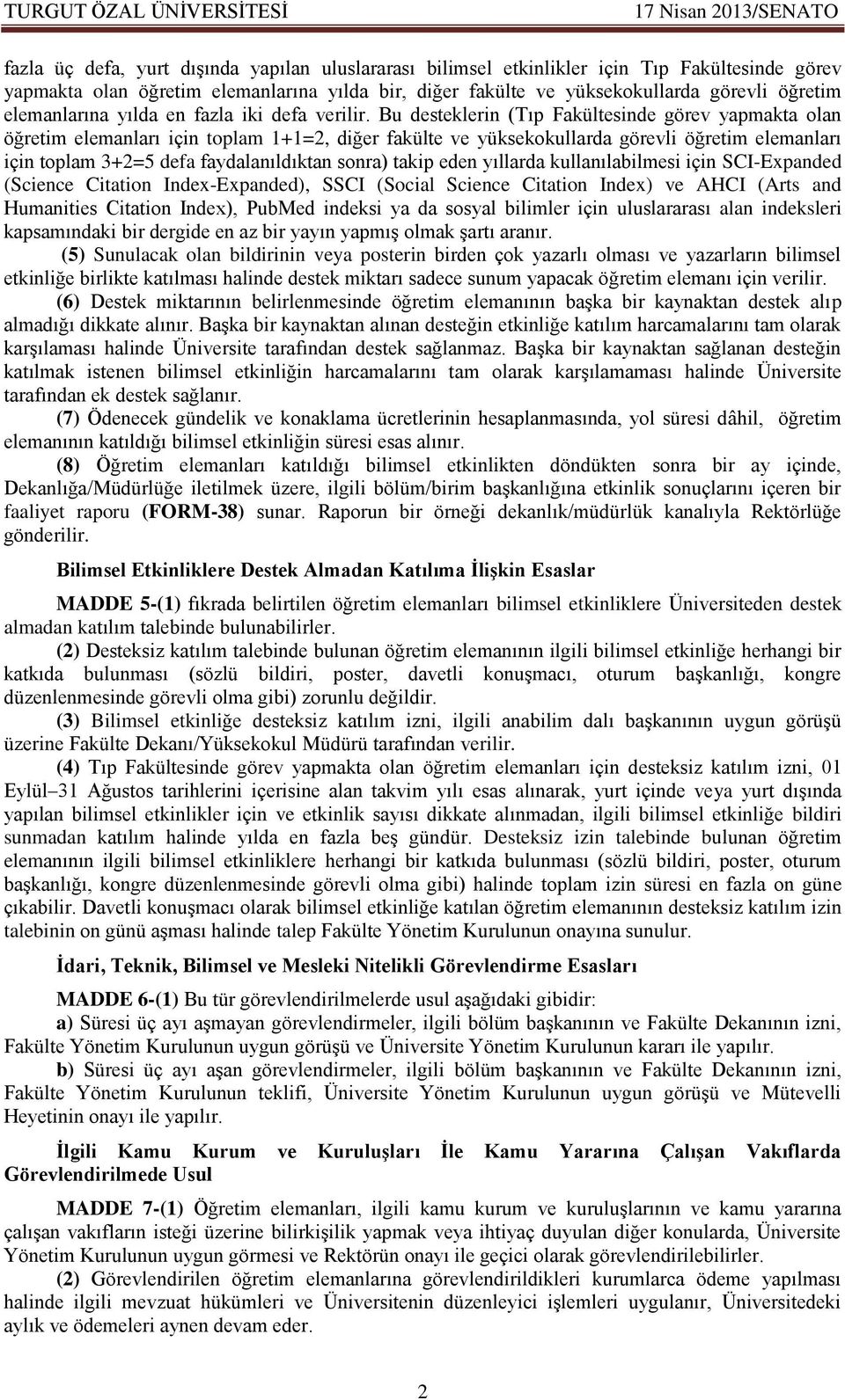 Bu desteklerin (Tıp Fakültesinde görev yapmakta olan öğretim elemanları için toplam +=, diğer fakülte ve yüksekokullarda görevli öğretim elemanları için toplam +=5 defa faydalanıldıktan sonra) takip