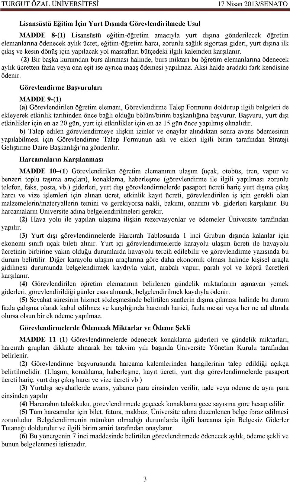 () Bir başka kurumdan burs alınması halinde, burs miktarı bu öğretim elemanlarına ödenecek aylık ücretten fazla veya ona eşit ise ayrıca maaş ödemesi yapılmaz. Aksi halde aradaki fark kendisine.