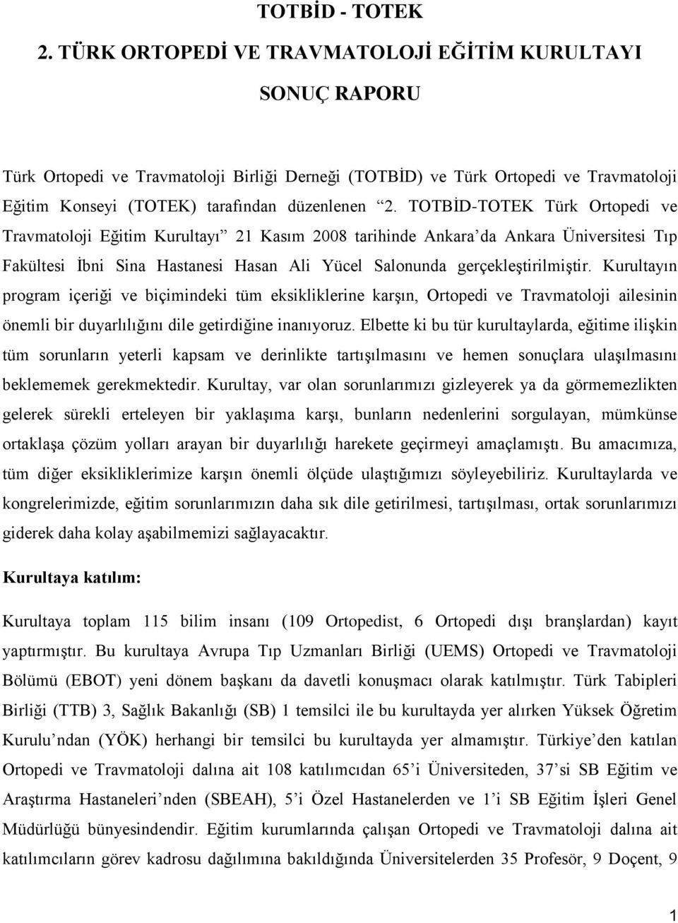 TOTBİD-TOTEK Türk Ortopedi ve Travmatoloji Eğitim Kurultayı 21 Kasım 2008 tarihinde Ankara da Ankara Üniversitesi Tıp Fakültesi İbni Sina Hastanesi Hasan Ali Yücel Salonunda gerçekleştirilmiştir.