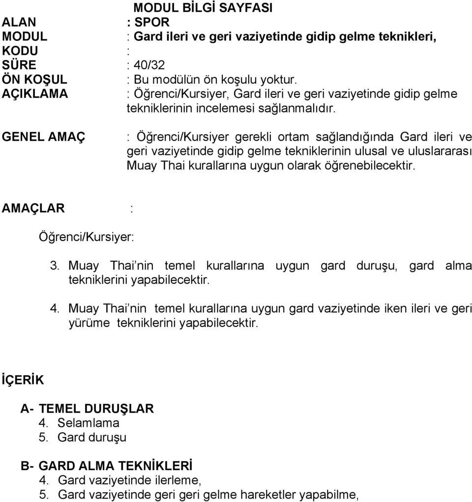 GENEL AMAÇ : Öğrenci/Kursiyer gerekli ortam sağlandığında Gard ileri ve geri vaziyetinde gidip gelme tekniklerinin ulusal ve uluslararası Muay Thai kurallarına uygun olarak öğrenebilecektir.