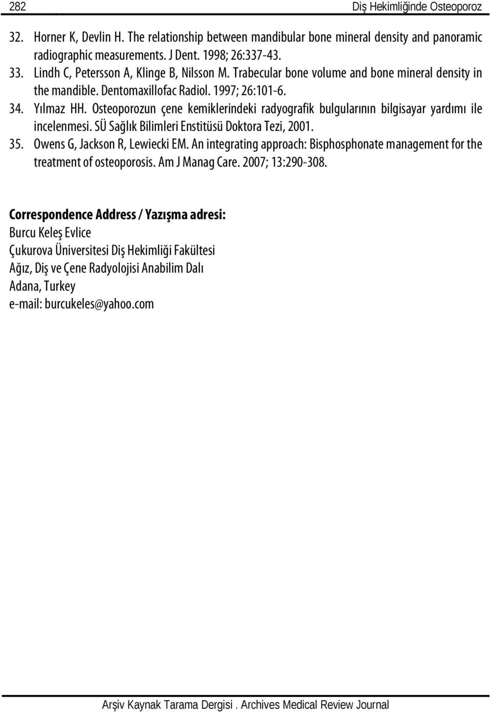 Osteoporozun çene kemiklerindeki radyografik bulgularının bilgisayar yardımı ile incelenmesi. SÜ Sağlık Bilimleri Enstitüsü Doktora Tezi, 2001. 35. Owens G, Jackson R, Lewiecki EM.