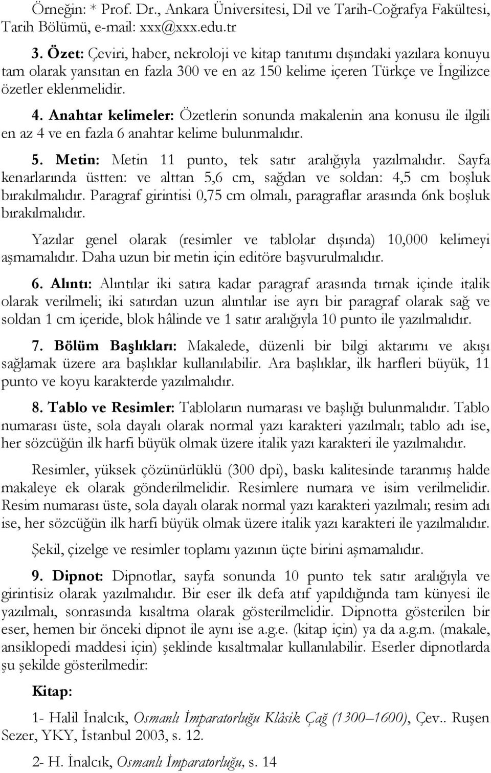 Anahtar kelimeler: Özetlerin sonunda makalenin ana konusu ile ilgili en az 4 ve en fazla 6 anahtar kelime bulunmalıdır. 5. Metin: Metin 11 punto, tek satır aralığıyla yazılmalıdır.