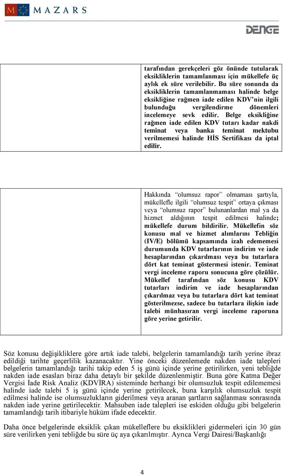 Belge eksikliğine rağmen iade edilen KDV tutarı kadar nakdi teminat veya banka teminat mektubu verilmemesi halinde HİS Sertifikası da iptal edilir.