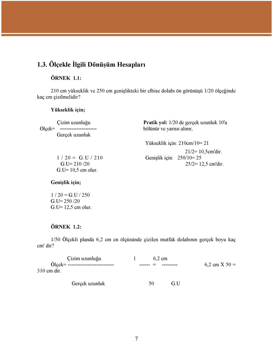 10,5cm'dir. 1 / 20 = G.U / 210 Genişlik için: 250/10= 25 G.U= 210 /20 25/2= 12,5 cm'dir. G.U= 10,5 cm olur. Genişlik için; 1 / 20 = G.U / 250 G.U= 250 /20 G.U= 12,5 cm olur. ÖRNEK 1.