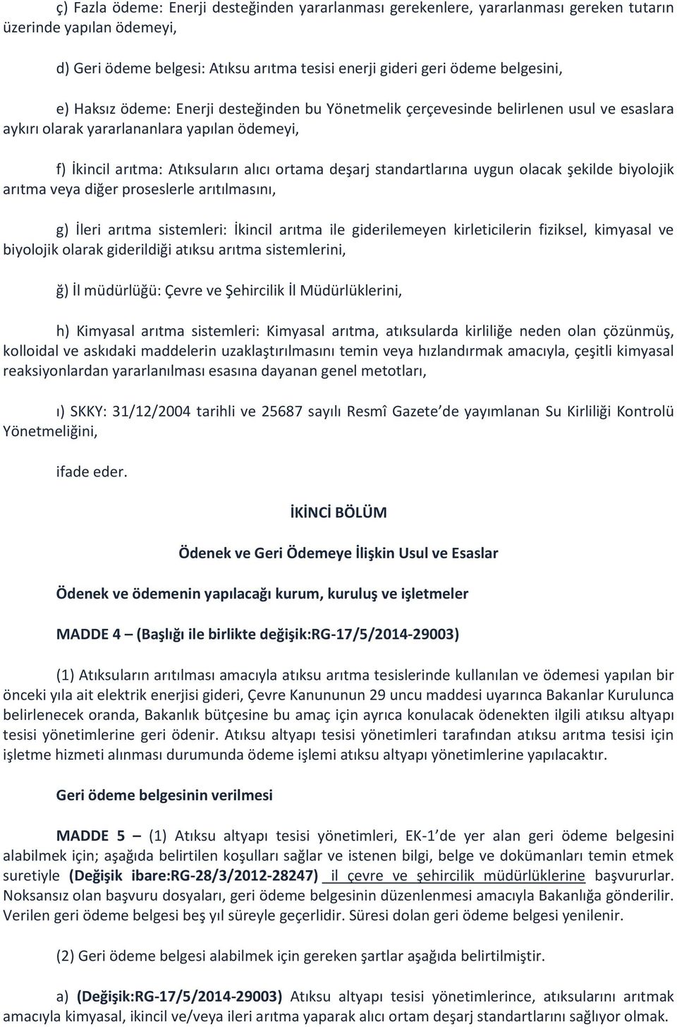 uygun olacak şekilde biyolojik arıtma veya diğer proseslerle arıtılmasını, g) İleri arıtma sistemleri: İkincil arıtma ile giderilemeyen kirleticilerin fiziksel, kimyasal ve biyolojik olarak