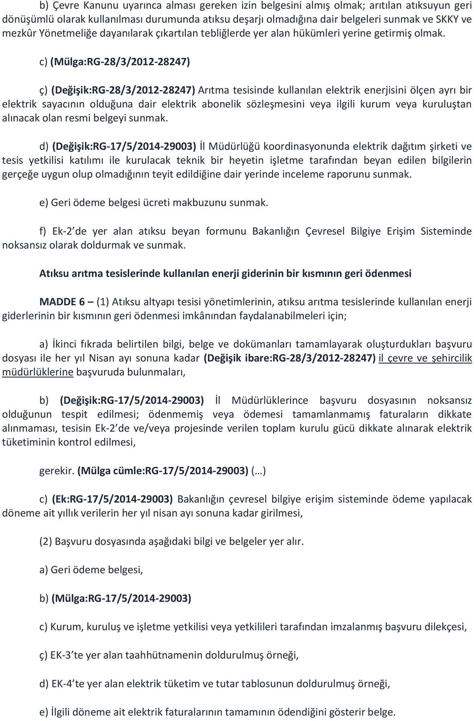 c) (Mülga:RG-28/3/2012-28247) ç) (Değişik:RG-28/3/2012-28247) Arıtma tesisinde kullanılan elektrik enerjisini ölçen ayrı bir elektrik sayacının olduğuna dair elektrik abonelik sözleşmesini veya