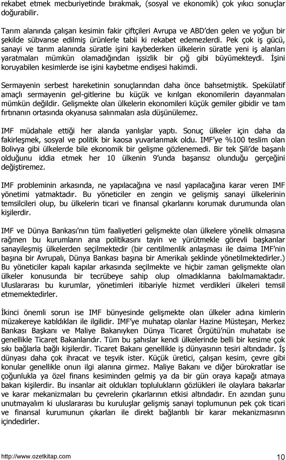 Pek çok iş gücü, sanayi ve tarõm alanõnda süratle işini kaybederken ülkelerin süratle yeni iş alanlarõ yaratmalarõ mümkün olamadõğõndan işsizlik bir çõğ gibi büyümekteydi.