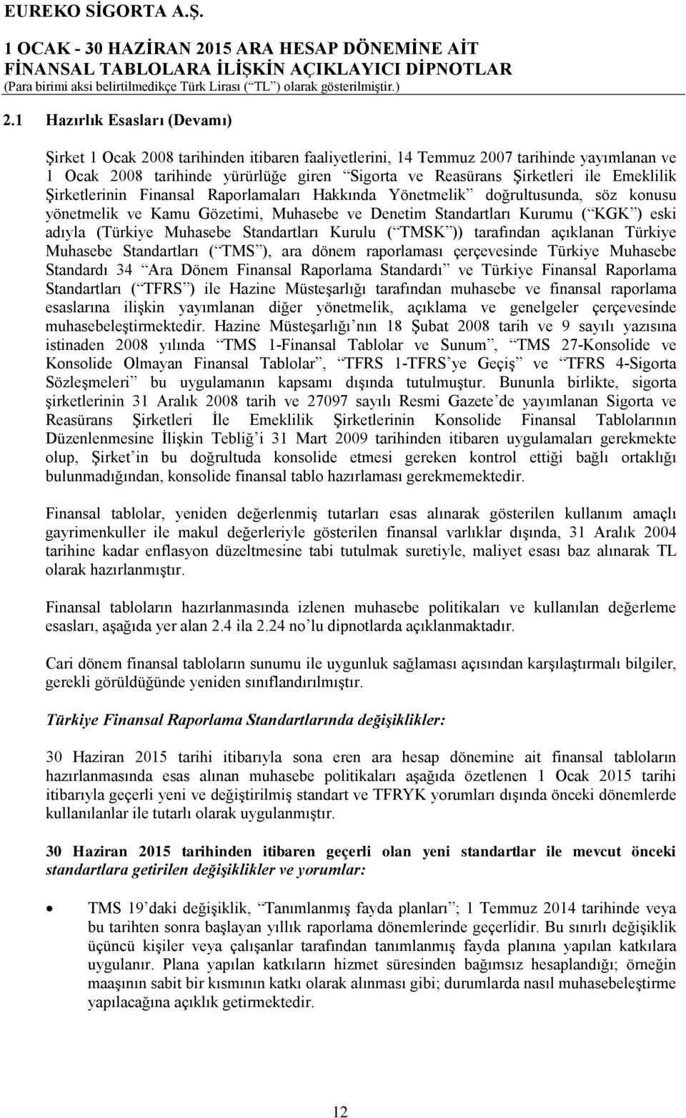 Standartları Kurulu ( TMSK )) tarafından açıklanan Türkiye Muhasebe Standartları ( TMS ), ara dönem raporlaması çerçevesinde Türkiye Muhasebe Standardı 34 Ara Dönem Finansal Raporlama Standardı ve