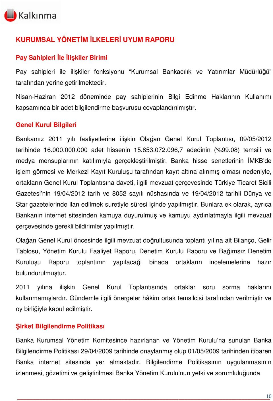 Genel Kurul Bilgileri Bankamız 2011 yılı faaliyetlerine ilişkin Olağan Genel Kurul Toplantısı, 09/05/2012 tarihinde 16.000.000.000 adet hissenin 15.853.072.096,7 adedinin (%99.