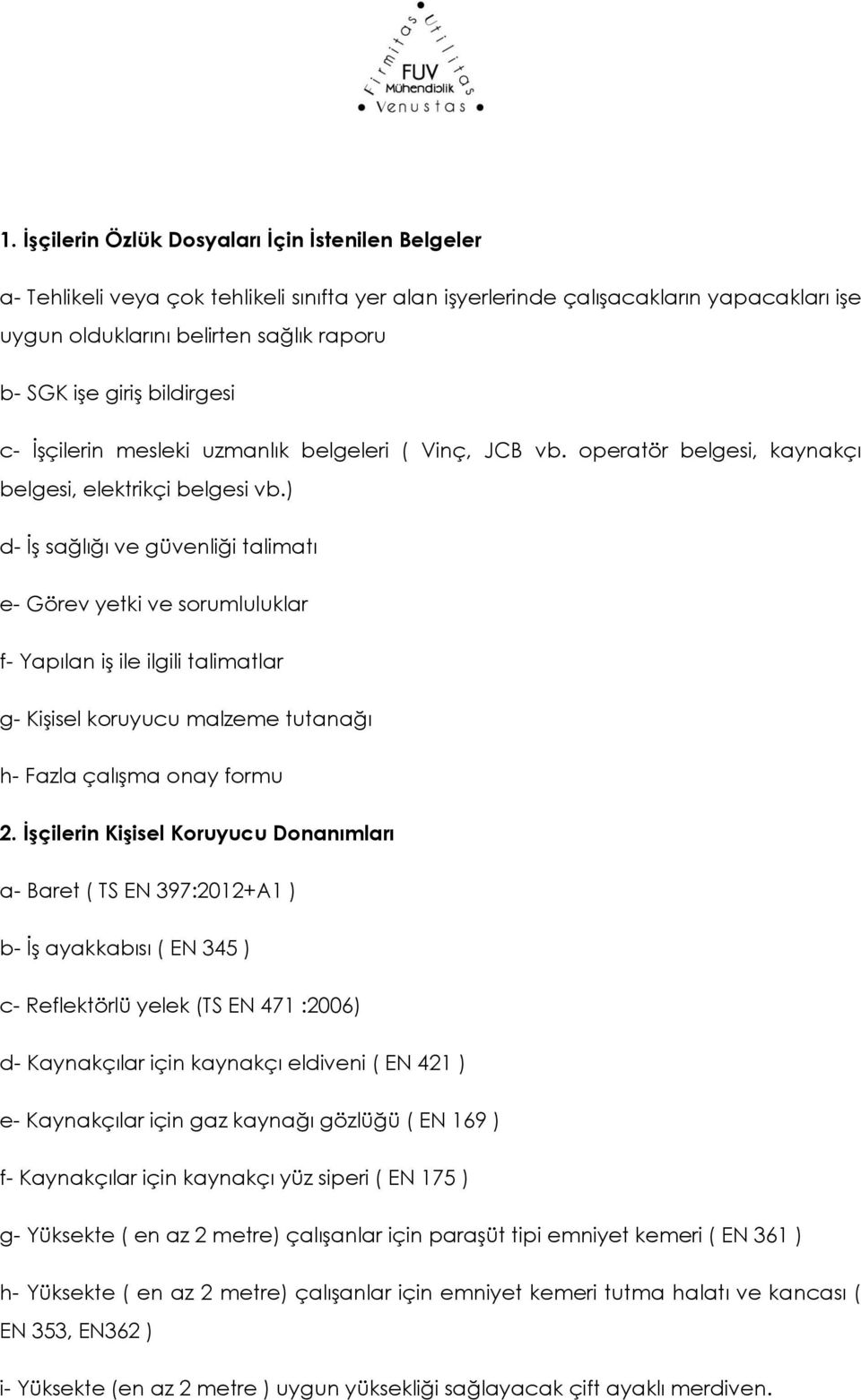 ) d- ĠĢ sağlığı ve güvenliği talimatı e- Görev yetki ve sorumluluklar f- Yapılan iģ ile ilgili talimatlar g- KiĢisel koruyucu malzeme tutanağı h- Fazla çalıģma onay formu 2.