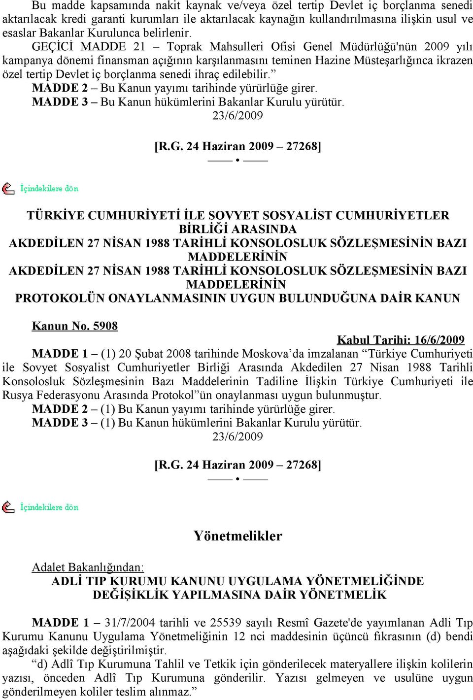 GEÇİCİ MADDE 21 Toprak Mahsulleri Ofisi Genel Müdürlüğü'nün 2009 yılı kampanya dönemi finansman açığının karşılanmasını teminen Hazine Müsteşarlığınca ikrazen özel tertip Devlet iç borçlanma senedi