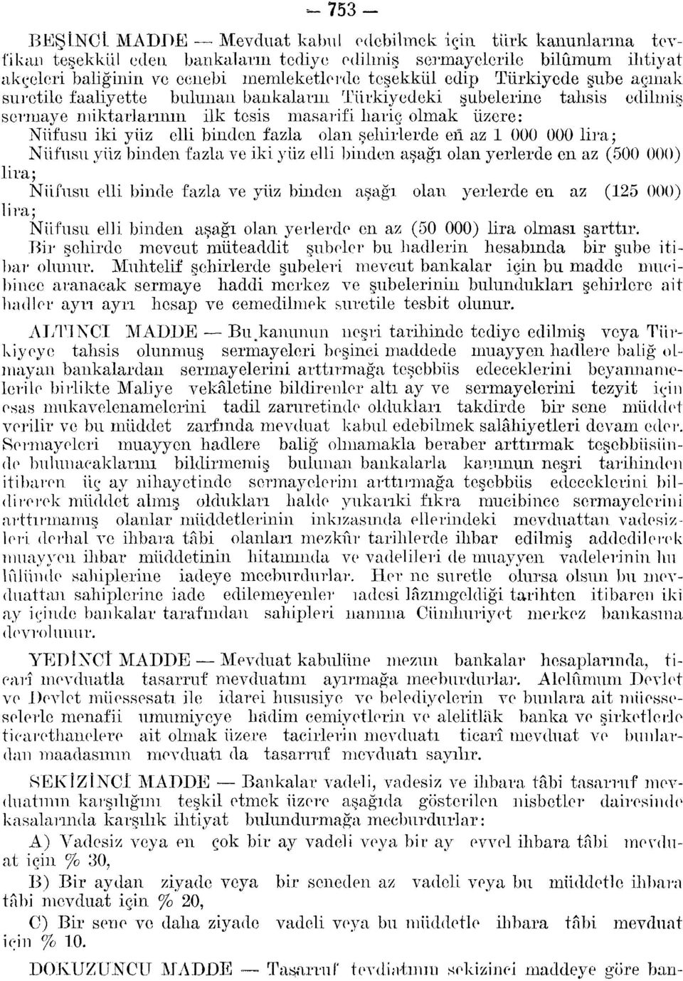 olan şehirlerde eri az 1 000 000 lira; Nüfusu yüz binden fazla ve iki yüz elli binden aşağı olan yerlerde en az (500 000) lira; Nüfusu elli binde fazla ve yüz binden aşağı olan yerlerde en az (125