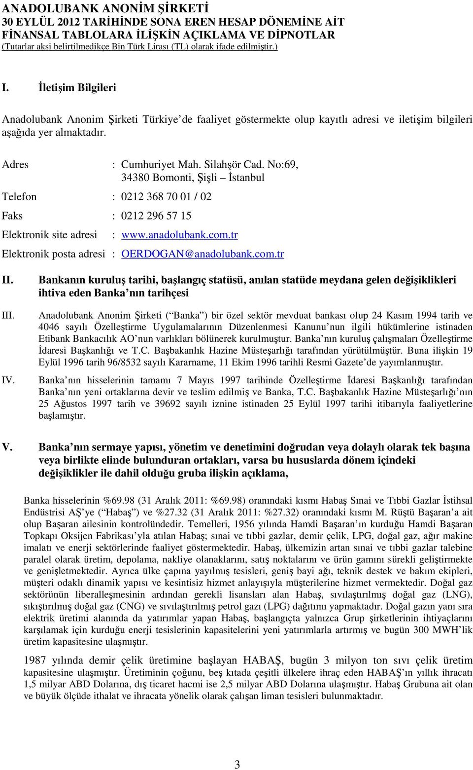 IV. Bankanın kuruluş tarihi, başlangıç statüsü, anılan statüde meydana gelen değişiklikleri ihtiva eden Banka nın tarihçesi Anadolubank Anonim Şirketi ( Banka ) bir özel sektör mevduat bankası olup