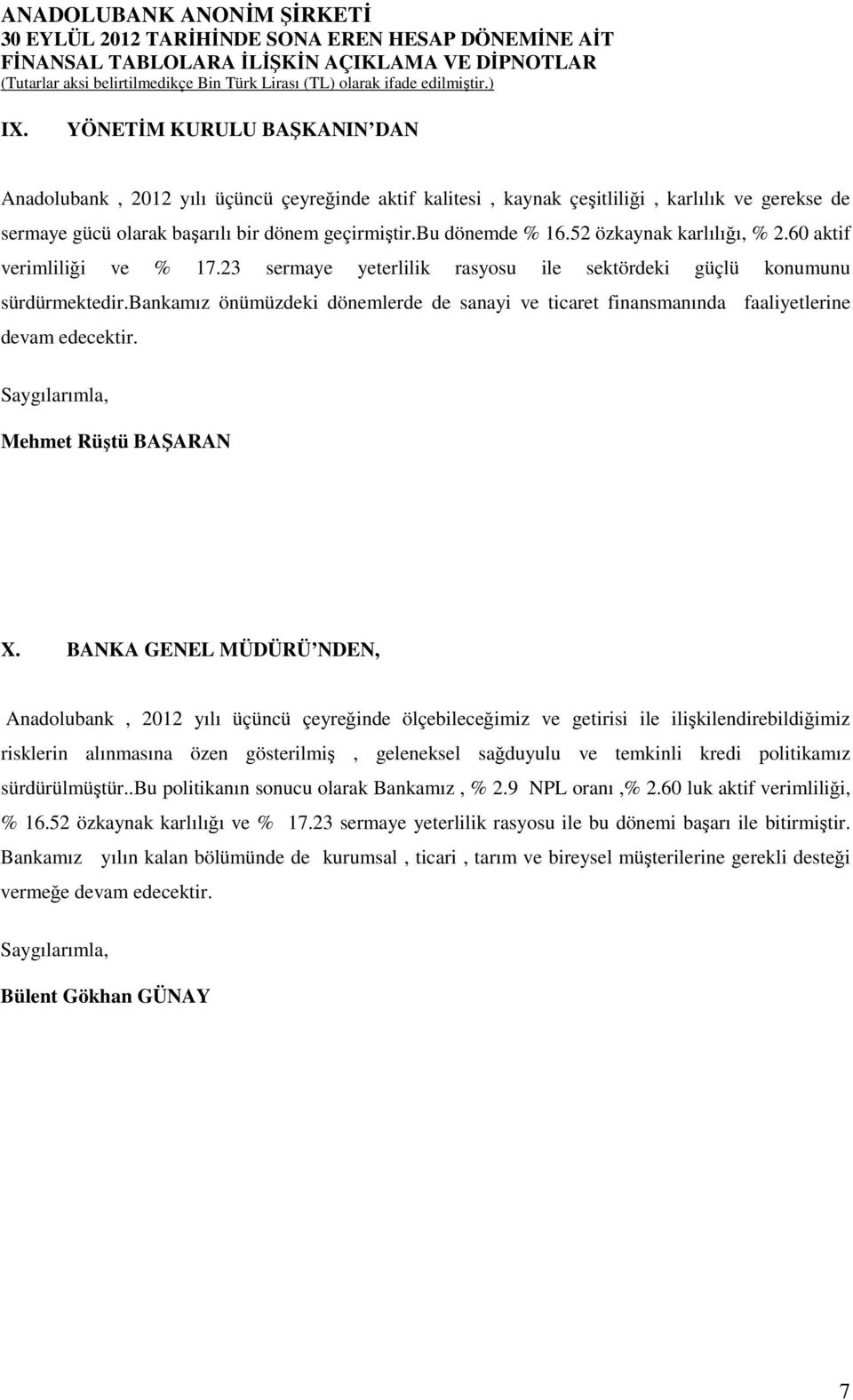 bankamız önümüzdeki dönemlerde de sanayi ve ticaret finansmanında faaliyetlerine devam edecektir. Saygılarımla, Mehmet Rüştü BAŞARAN X.