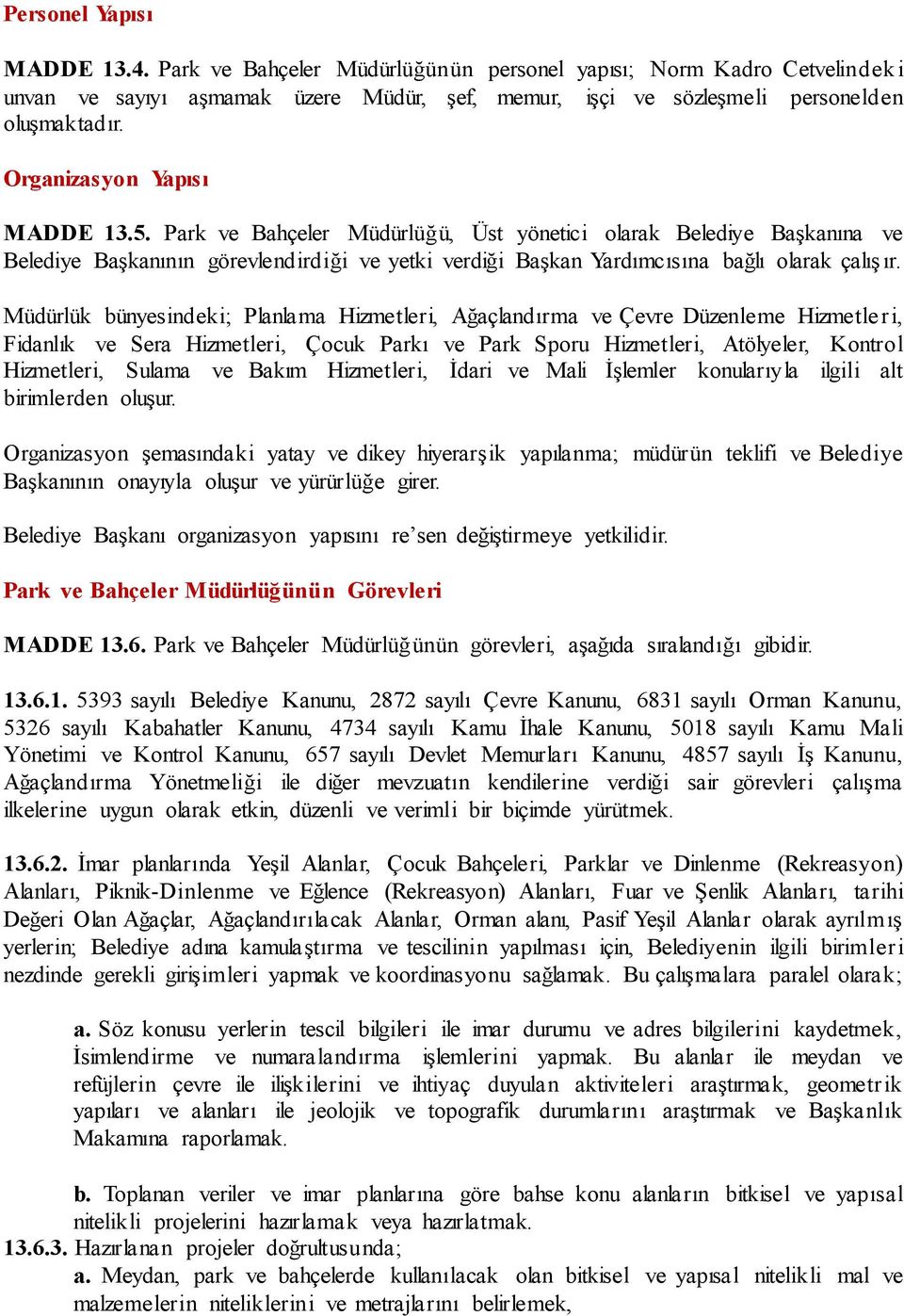 Müdürlük bünyesindeki; Planlama Hizmetleri, Ağaçlandırma ve Çevre Düzenleme Hizmetleri, Fidanlık ve Sera Hizmetleri, Çocuk Parkı ve Park Sporu Hizmetleri, Atölyeler, Kontrol Hizmetleri, Sulama ve