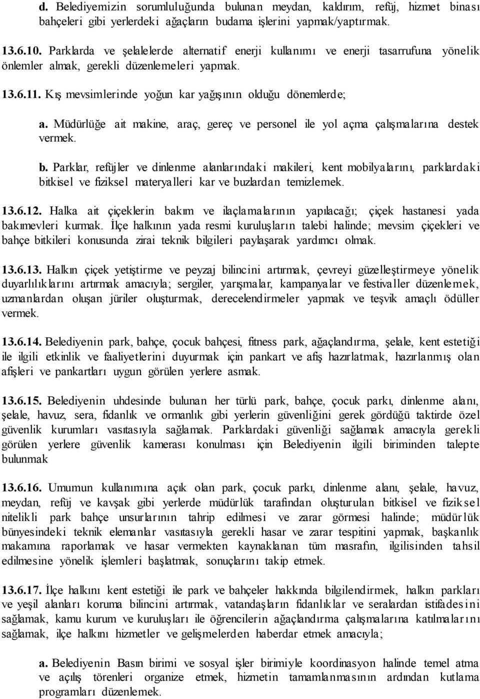 Müdürlüğe ait makine, araç, gereç ve personel ile yol açma çalışmalarına destek vermek. b.