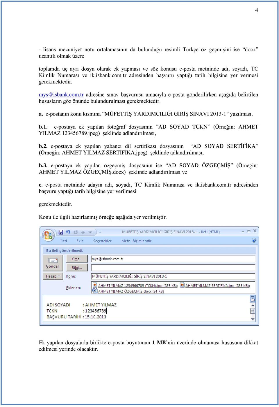 a. e-postanın konu kısmına MÜFETTĠġ YARDIMCILIĞI GĠRĠġ SINAVI 2013-1 yazılması, b.1. e-postaya ek yapılan fotoğraf dosyasının AD SOYAD TCKN (Örneğin: AHMET YILMAZ 123456789.