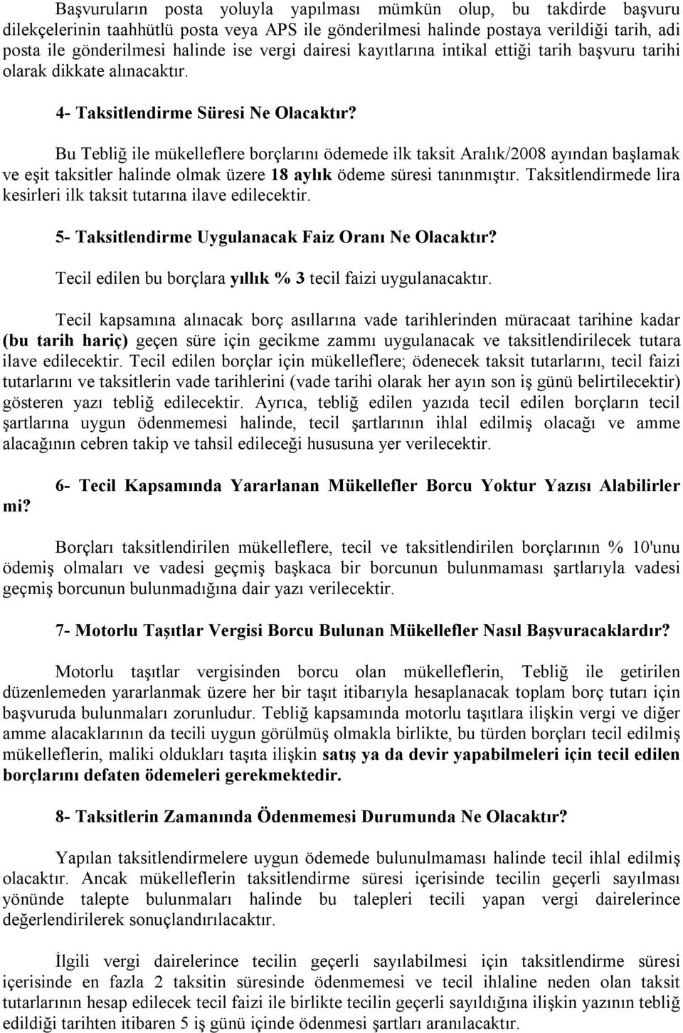 Bu Tebliğ ile mükelleflere borçlarını ödemede ilk taksit Aralık/2008 ayından başlamak ve eşit taksitler halinde olmak üzere 18 aylık ödeme süresi tanınmıştır.