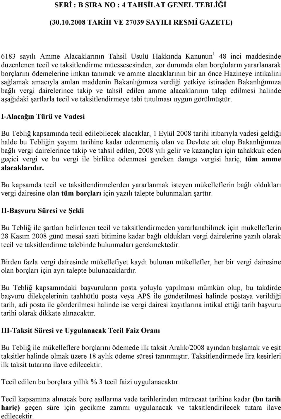 borçluların yararlanarak borçlarını ödemelerine imkan tanımak ve amme alacaklarının bir an önce Hazineye intikalini sağlamak amacıyla anılan maddenin Bakanlığımıza verdiği yetkiye istinaden