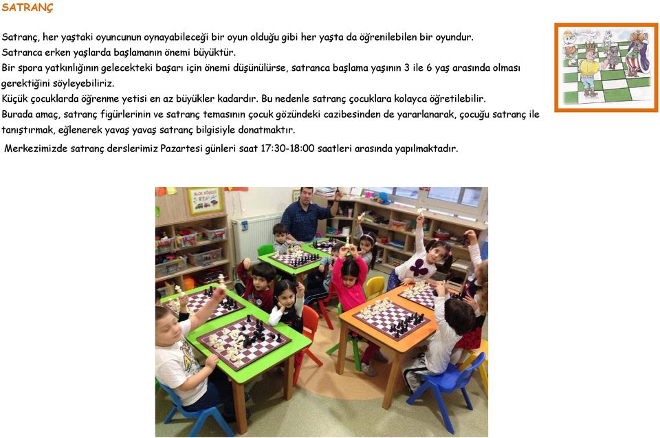 Küçük çocuklarda öğrenme yetisi en az büyükler kadardır. Bu nedenle satranç çocuklara kolayca öğretilebilir.