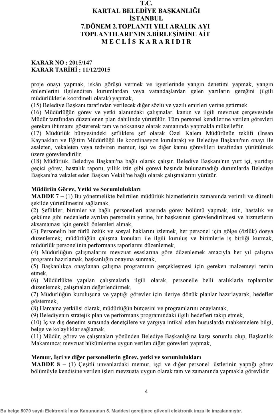 (16) Müdürlüğün görev ve yetki alanındaki çalışmalar, kanun ve ilgili mevzuat çerçevesinde Müdür tarafından düzenlenen plan dahilinde yürütülür.