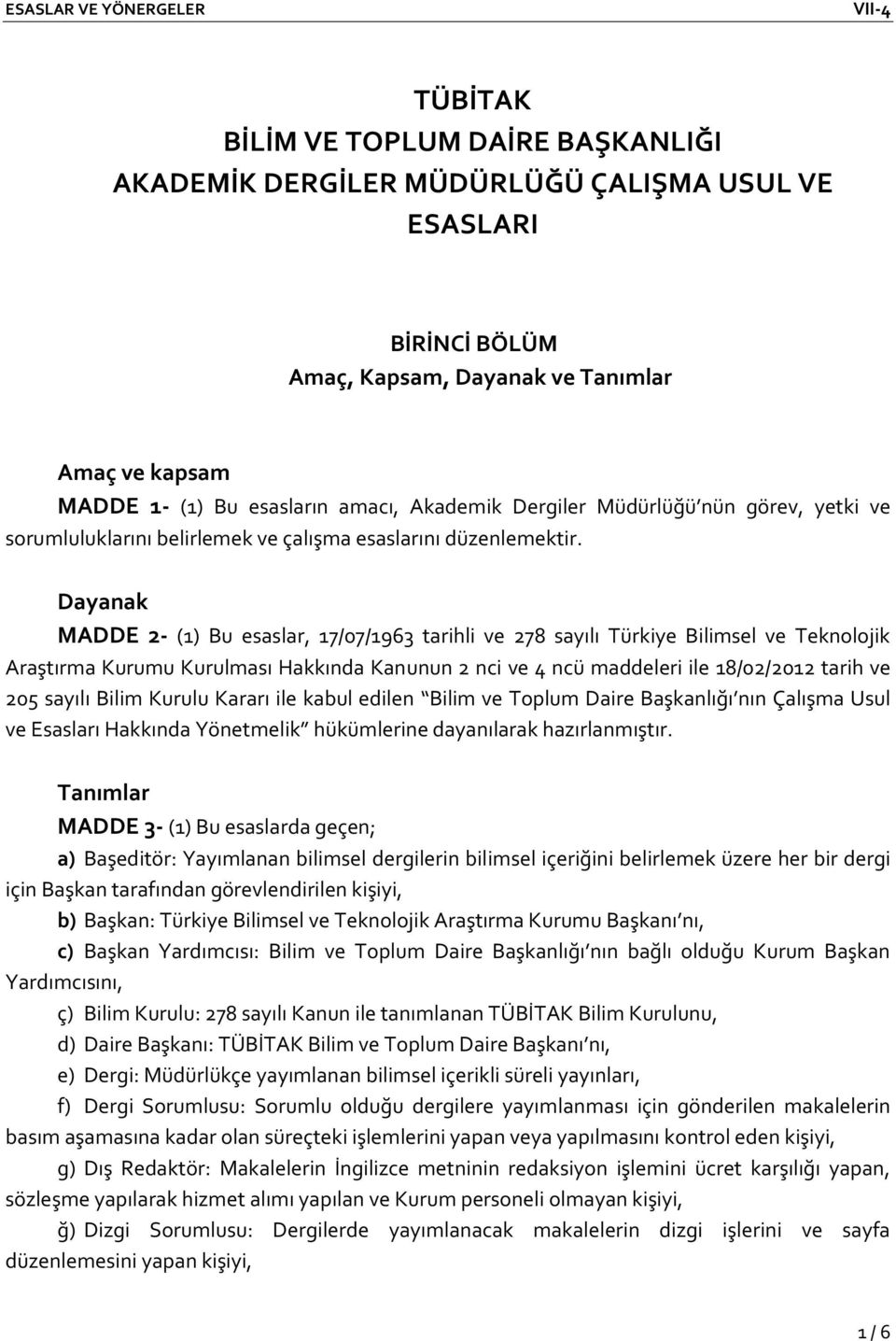 Dayanak MADDE 2- (1) Bu esaslar, 17/07/1963 tarihli ve 278 sayılı Türkiye Bilimsel ve Teknolojik Araştırma Kurumu Kurulması Hakkında Kanunun 2 nci ve 4 ncü maddeleri ile 18/02/2012 tarih ve 205