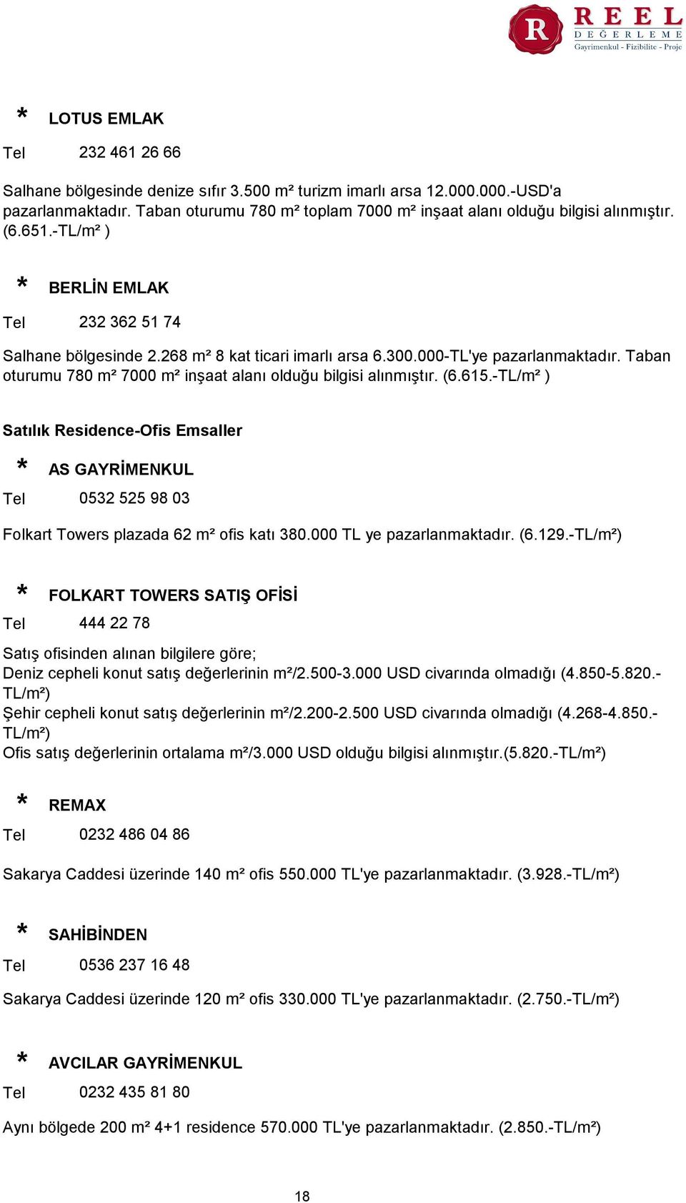 000-TL'ye pazarlanmaktadır. Taban oturumu 780 m² 7000 m² inşaat alanı olduğu bilgisi alınmıştır. (6.615.