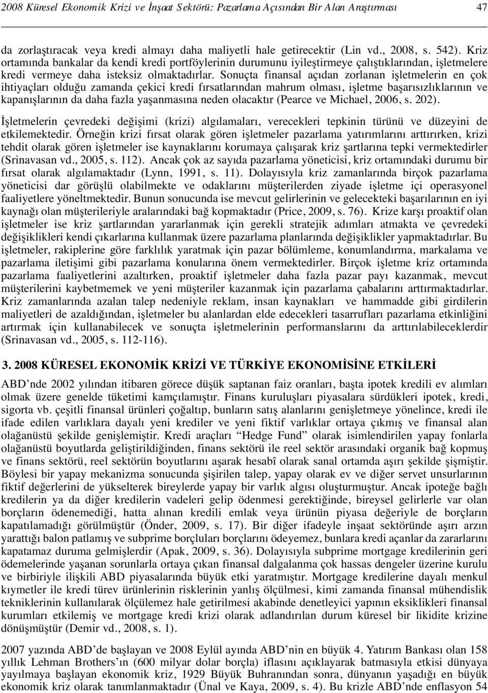 Sonuçta finansal açıdan zorlanan işletmelerin en çok ihtiyaçları olduğu zamanda çekici kredi fırsatlarından mahrum olması, işletme başarısızlıklarının ve kapanışlarının da daha fazla yaşanmasına