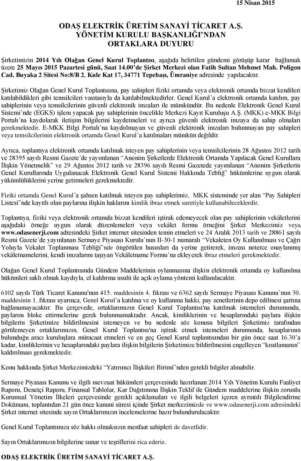 YÖNETİM KURULU BAŞKANLIĞI NDAN ORTAKLARA DUYURU Şirketimizin 2014 Yılı Olağan Genel Kurul Toplantısı, aşağıda belirtilen gündemi görüşüp karar bağlamak üzere 25 Mayıs 2015 Pazartesi günü, Saat 14.