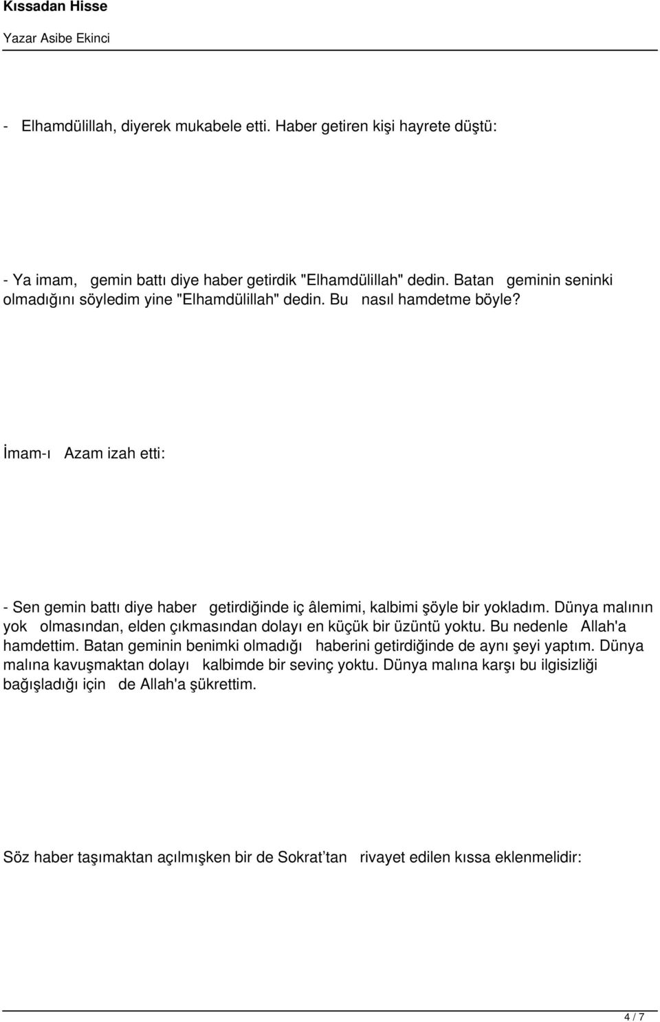 İmam-ı Azam izah etti: - Sen gemin battı diye haber getirdiğinde iç âlemimi, kalbimi şöyle bir yokladım. Dünya malının yok olmasından, elden çıkmasından dolayı en küçük bir üzüntü yoktu.