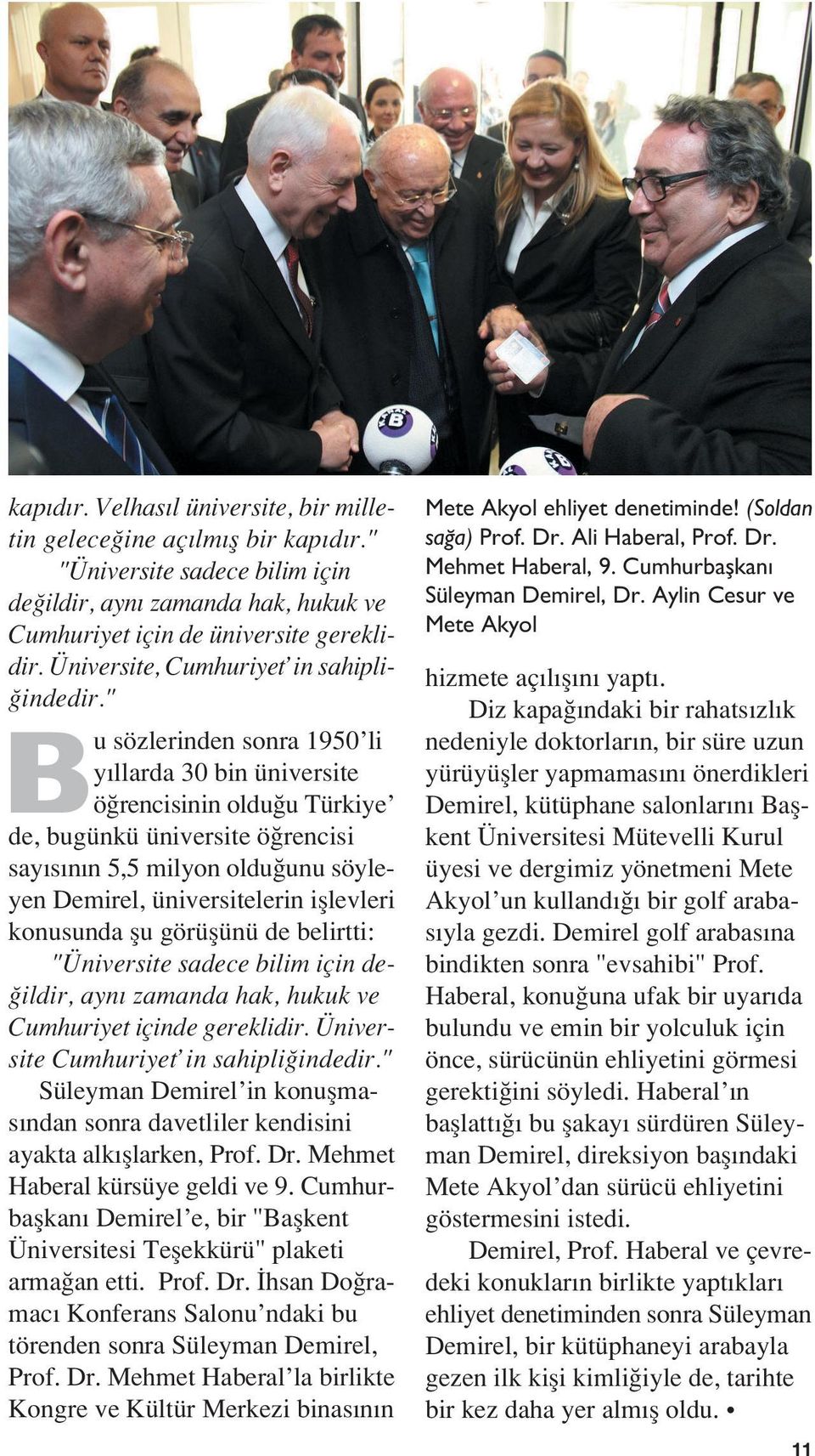 " Bu sözlerinden sonra 1950 li y llarda 30 bin üniversite ö rencisinin oldu u Türkiye de, bugünkü üniversite ö rencisi say s n n 5,5 milyon oldu unu söyleyen Demirel, üniversitelerin ifllevleri