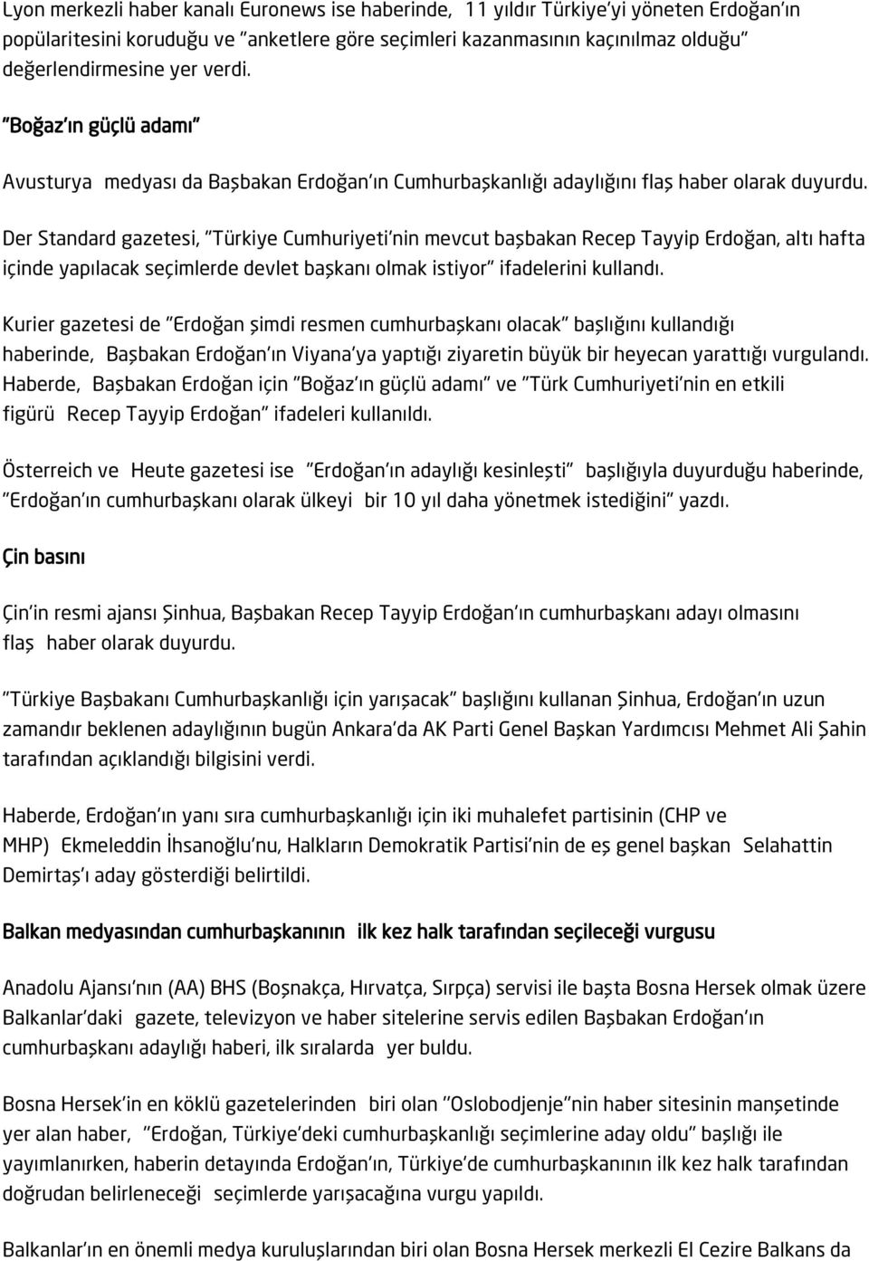 Der Standard gazetesi, "Türkiye Cumhuriyeti'nin mevcut başbakan Recep Tayyip Erdoğan, altı hafta içinde yapılacak seçimlerde devlet başkanı olmak istiyor" ifadelerini kullandı.