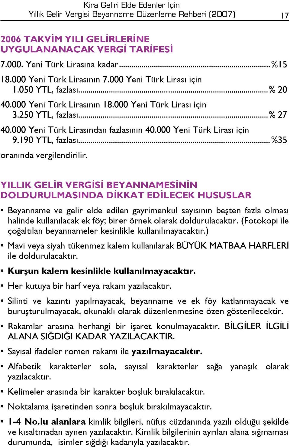 000 Yeni Türk Lirasından fazlasının 40.000 Yeni Türk Lirası için 9.190 YTL, fazlası... %35 oranında vergilendirilir.