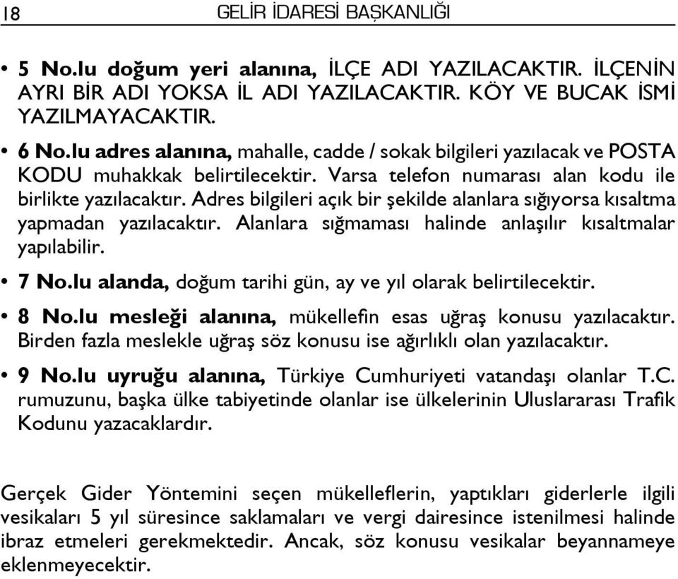 Adres bilgileri açık bir şekilde alanlara sığıyorsa kısaltma yapmadan yazılacaktır. Alanlara sığmaması halinde anlaşılır kısaltmalar yapılabilir. 7 No.