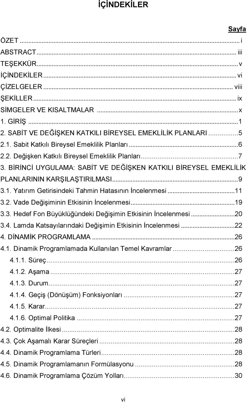 .. 11 3.. Vade DeğiĢiminin Ekisinin Ġncelenmesi... 19 3.3. Hedef Fon Büyüklüğündeki DeğiĢimin Ekisinin Ġncelenmesi... 0 3.4. Lamda Kasayılarındaki DeğiĢimin Ekisinin Ġncelenmesi... 4.