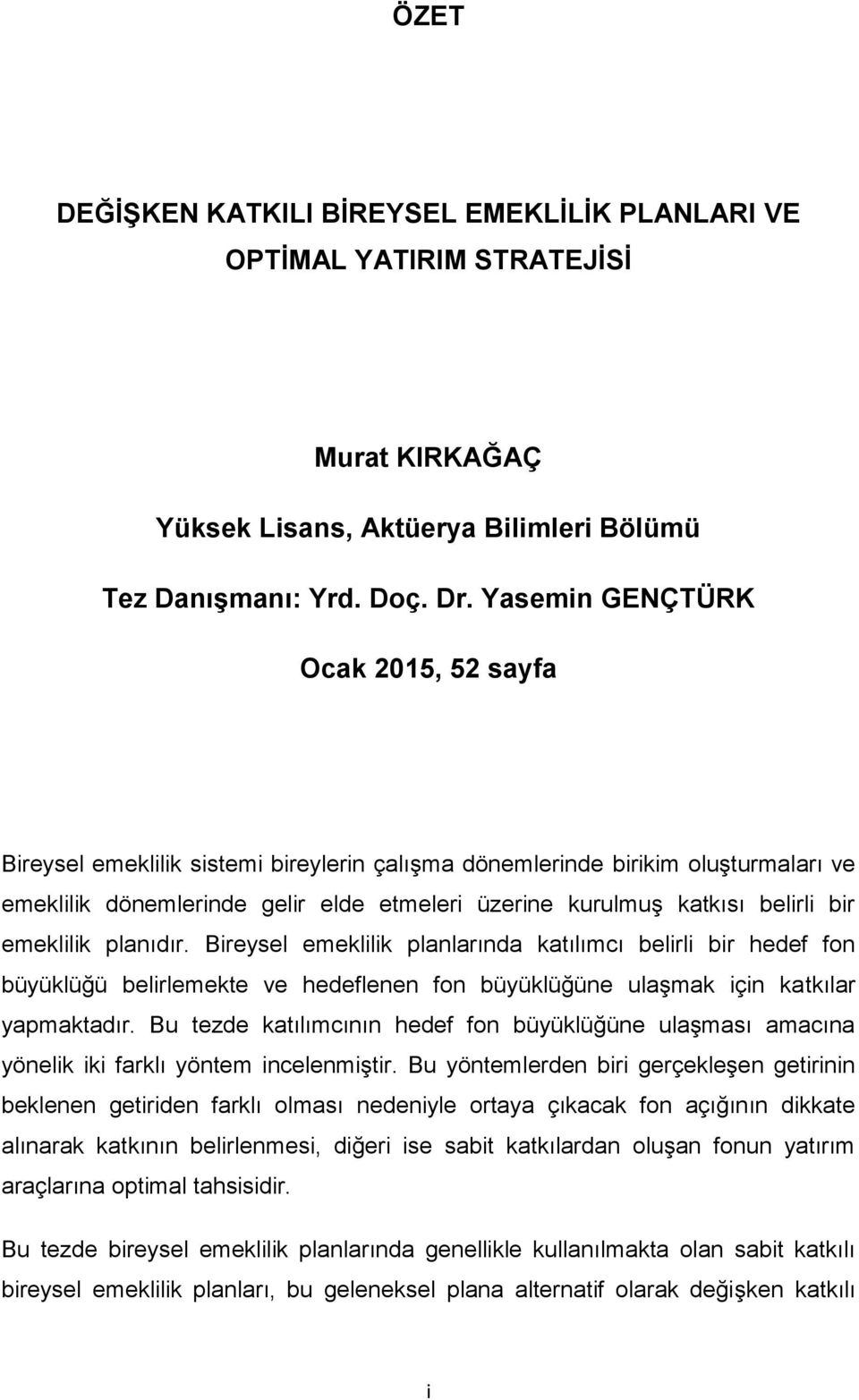 emeklilik planıdır. Bireysel emeklilik planlarında kaılımcı belirli bir hedef fon büyüklüğü belirlemeke ve hedeflenen fon büyüklüğüne ulaģmak için kakılar yapmakadır.