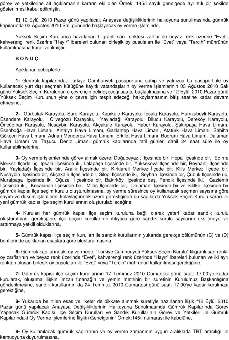 filigranlı sarı renkteki zarflar ile beyaz renk üzerine Evet, kahverengi renk üzerine Hayır ibareleri bulunan birleşik oy pusulaları ile Evet veya Tercih mührünün kullanılmasına karar verilmiştir.