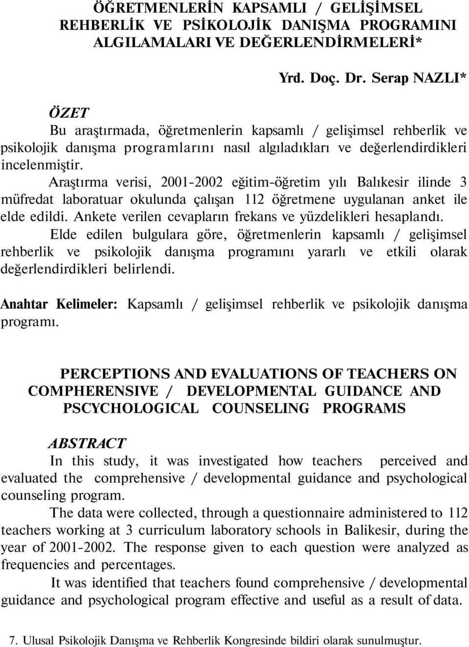 Araştırma verisi, 2001-2002 eğitim-öğretim yılı Balıkesir ilinde 3 müfredat laboratuar okulunda çalışan 112 öğretmene uygulanan anket ile elde edildi.