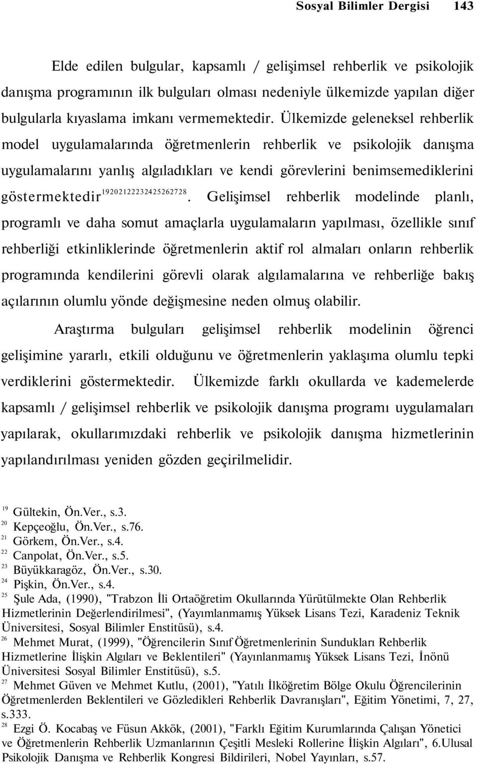 Ülkemizde geleneksel rehberlik model uygulamalarında öğretmenlerin rehberlik ve psikolojik danışma uygulamalarını yanlış algıladıkları ve kendi görevlerini benimsemediklerini göstermektedir