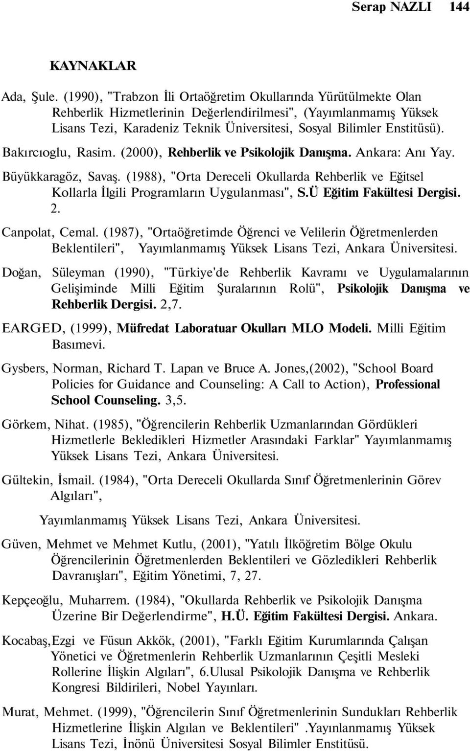 Bakırcıoglu, Rasim. (2000), Rehberlik ve Psikolojik Danışma. Ankara: Anı Yay. Büyükkaragöz, Savaş. (1988), "Orta Dereceli Okullarda Rehberlik ve Eğitsel Kollarla İlgili Programların Uygulanması", S.