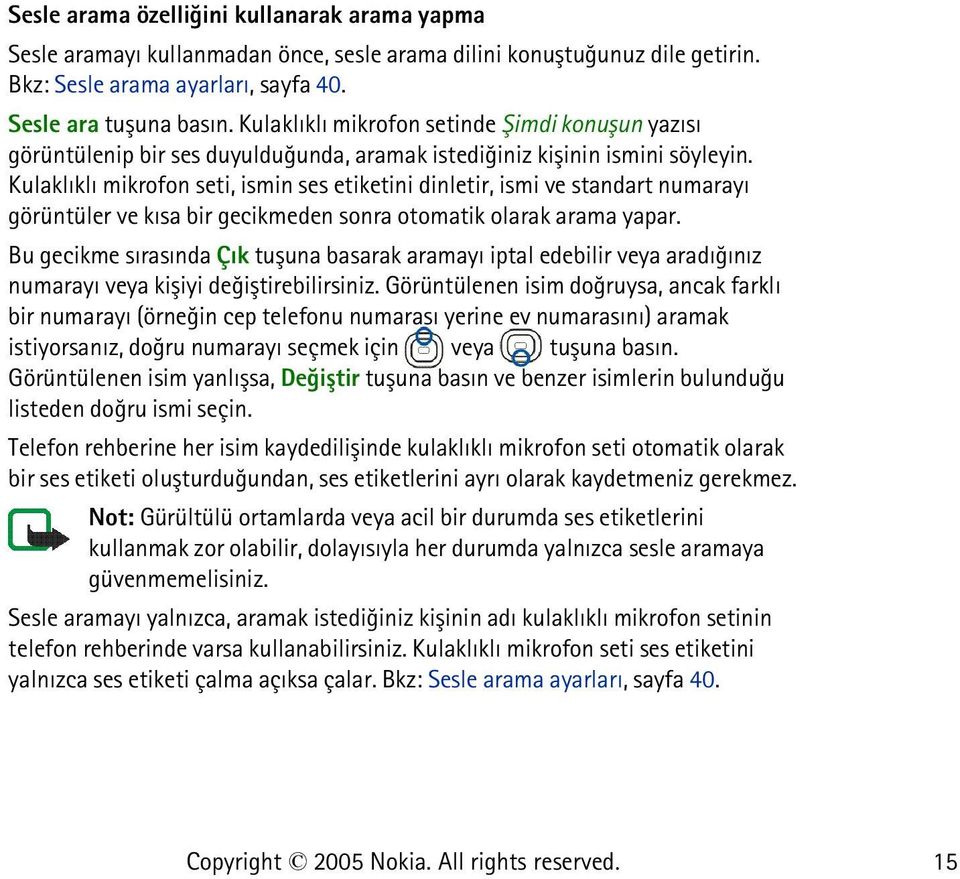 Kulaklýklý mikrofon seti, ismin ses etiketini dinletir, ismi ve standart numarayý görüntüler ve kýsa bir gecikmeden sonra otomatik olarak arama yapar.