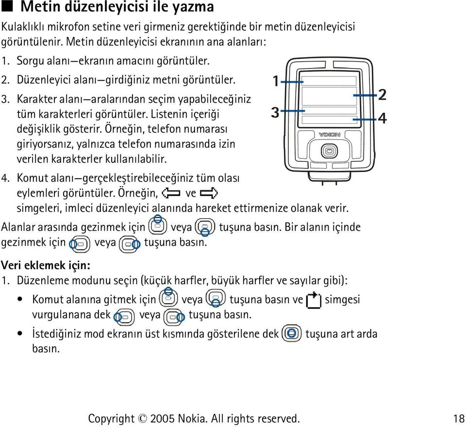 Listenin içeriði deðiþiklik gösterir. Örneðin, telefon numarasý giriyorsanýz, yalnýzca telefon numarasýnda izin verilen karakterler kullanýlabilir. 4.