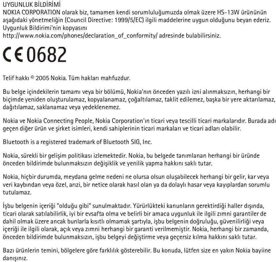 Bu belge içindekilerin tamamý veya bir bölümü, Nokia'nýn önceden yazýlý izni alýnmaksýzýn, herhangi bir biçimde yeniden oluþturulamaz, kopyalanamaz, çoðaltýlamaz, taklit edilemez, baþka bir yere