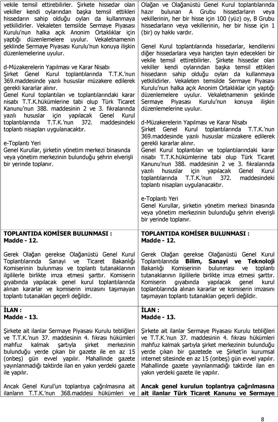 Vekaletnamenin şeklinde Sermaye Piyasası Kurulu nun konuya ilişkin düzenlemelerine uyulur. d-müzakerelerin Yapılması ve Karar Nisabı Şirket Genel Kurul toplantılarında T.T.K. nun 369.