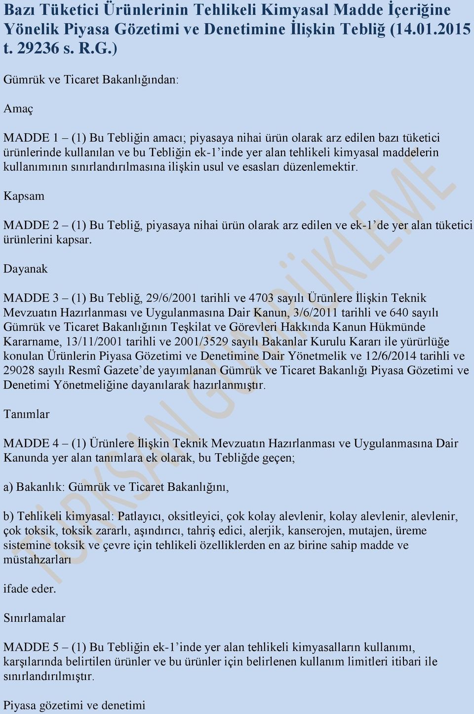 ) Gümrük ve Ticaret Bakanlığından: Amaç MADDE 1 (1) Bu Tebliğin amacı; piyasaya nihai ürün olarak arz edilen bazı tüketici ürünlerinde kullanılan ve bu Tebliğin ek-1 inde yer alan tehlikeli kimyasal