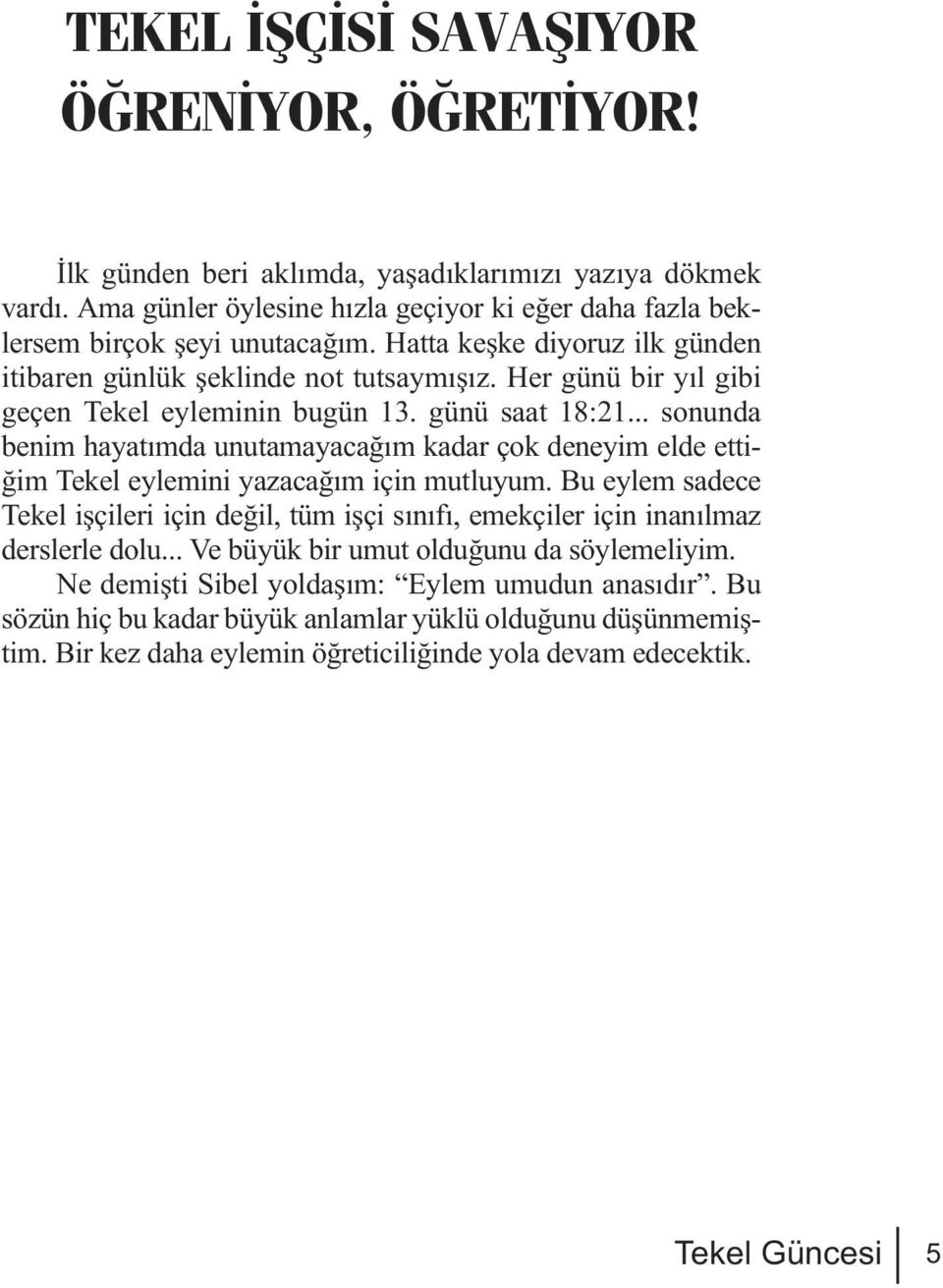 .. sonunda benim hayatımda unutamayacağım kadar çok deneyim elde ettiğim Tekel eylemini yazacağım için mutluyum.